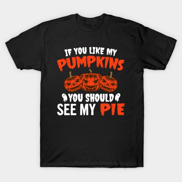 If You Like My Pumpkins You Should See My Pie T-Shirt by DragonTees